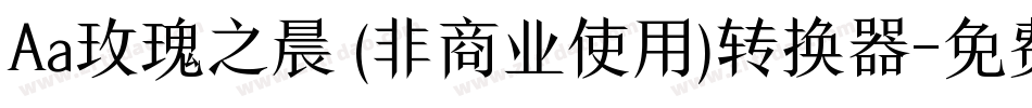 Aa玫瑰之晨 (非商业使用)转换器字体转换